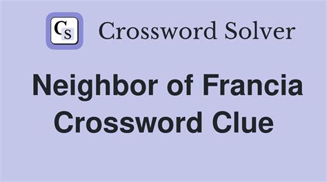 francia neighbor|Neighbor of Francia Crossword Clue